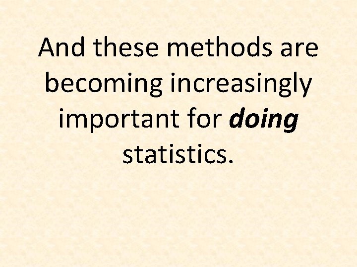 And these methods are becoming increasingly important for doing statistics. 