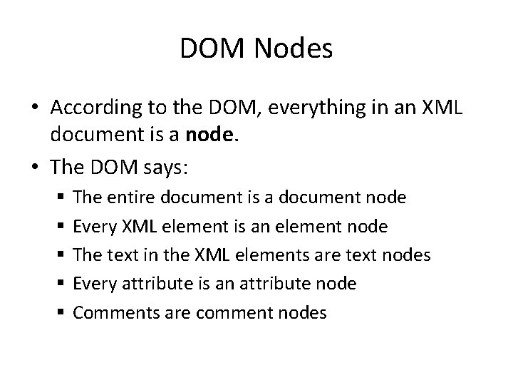 DOM Nodes • According to the DOM, everything in an XML document is a