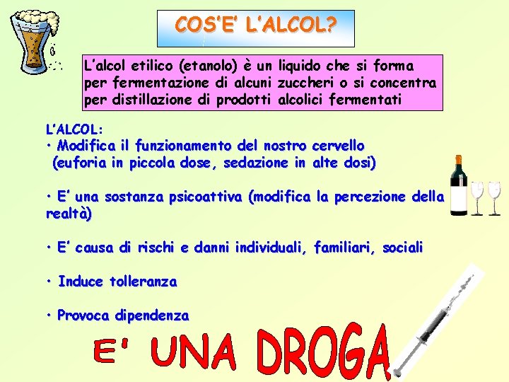 COS’E’ L’ALCOL? L’alcol etilico (etanolo) è un liquido che si forma per fermentazione di