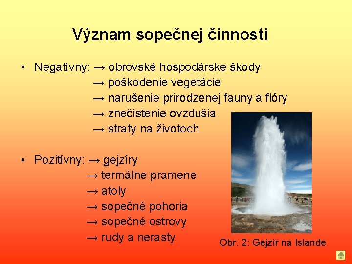 Význam sopečnej činnosti • Negatívny: → obrovské hospodárske škody → poškodenie vegetácie → narušenie