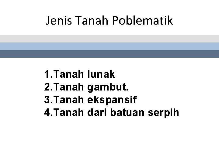 Jenis Tanah Poblematik 1. Tanah lunak 2. Tanah gambut. 3. Tanah ekspansif 4. Tanah