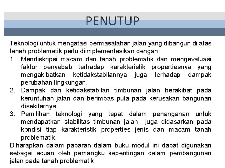 PENUTUP Teknologi untuk mengatasi permasalahan jalan yang dibangun di atas tanah problematik perlu diimplementasikan