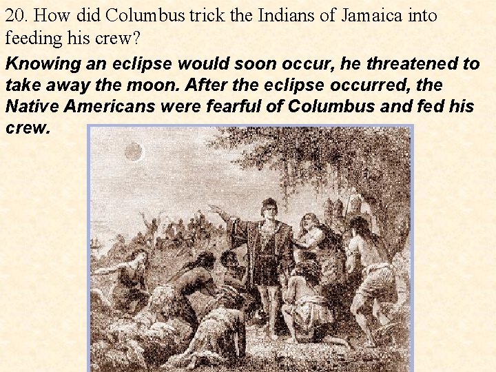 20. How did Columbus trick the Indians of Jamaica into feeding his crew? Knowing