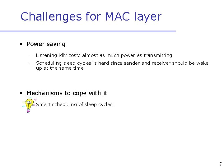 Challenges for MAC layer • Power saving ¾ Listening idly costs almost as much