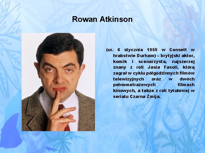 Rowan Atkinson (ur. 6 stycznia 1955 w Consett w hrabstwie Durham) – brytyjski aktor,