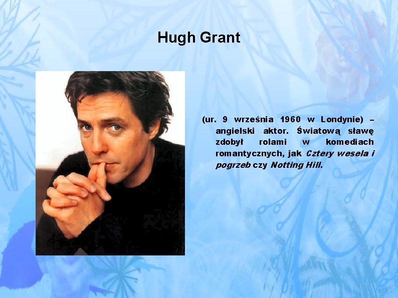 Hugh Grant (ur. 9 września 1960 w Londynie) – angielski aktor. Światową sławę zdobył