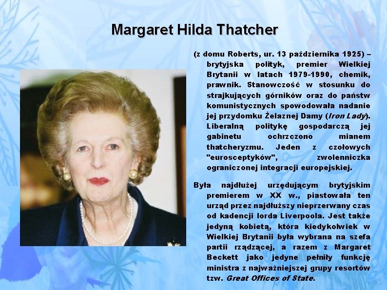 Margaret Hilda Thatcher (z domu Roberts, ur. 13 października 1925) – brytyjska polityk, premier