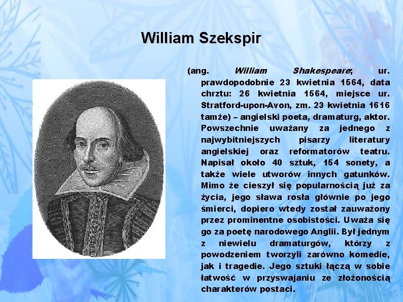 William Szekspir (ang. William Shakespeare; ur. prawdopodobnie 23 kwietnia 1564, data chrztu: 26 kwietnia