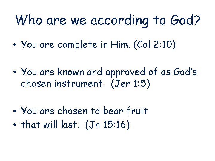 Who are we according to God? • You are complete in Him. (Col 2: