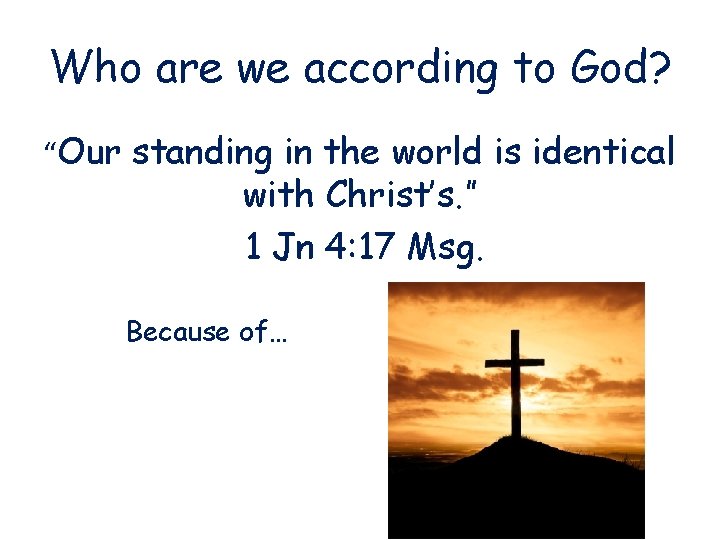 Who are we according to God? “Our standing in the world is identical with