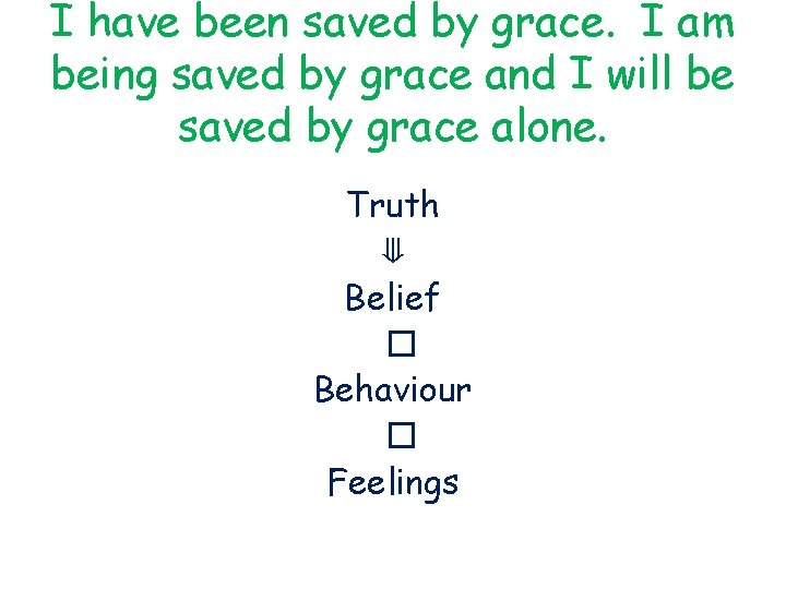 I have been saved by grace. I am being saved by grace and I