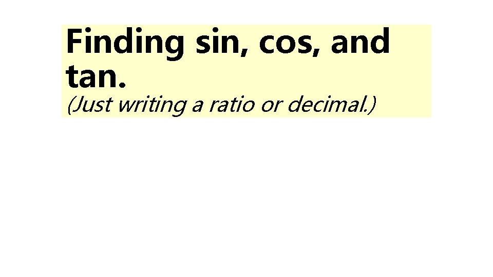 Finding sin, cos, and tan. (Just writing a ratio or decimal. ) 