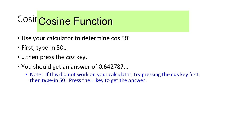 Cosine Function • Use your calculator to determine cos 50° • First, type-in 50…