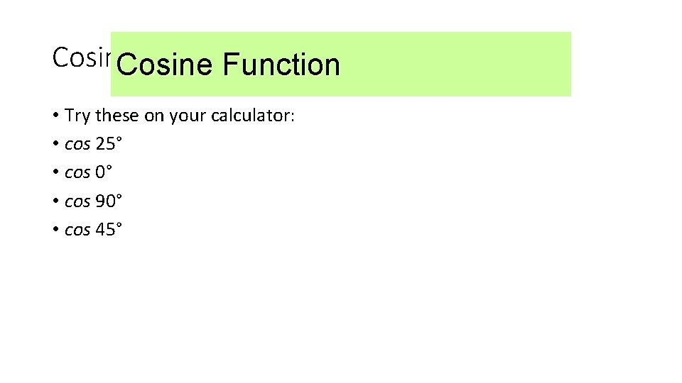 Cosine Function • Try these on your calculator: • cos 25° • cos 0°