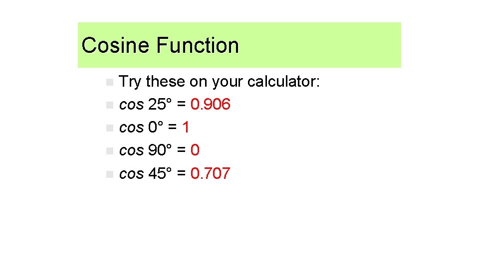Cosine Function Try these on your calculator: n cos 25° = 0. 906 n