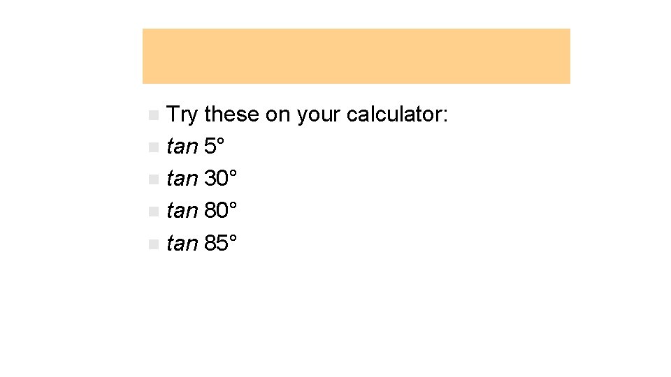 Tangent Function Try these on your calculator: n tan 5° n tan 30° n
