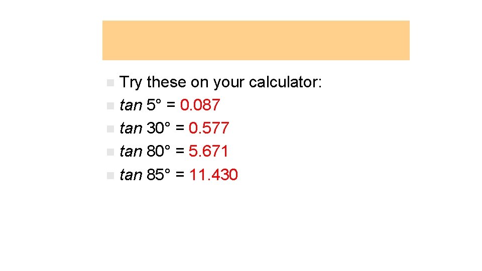 Tangent Function Try these on your calculator: n tan 5° = 0. 087 n