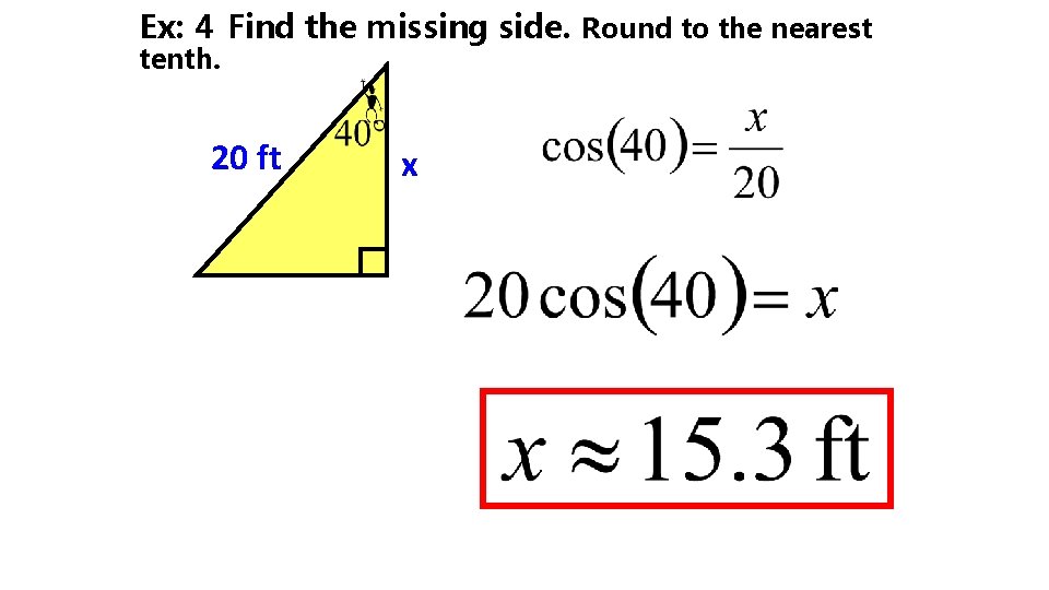 Ex: 4 Find the missing side. Round to the nearest tenth. 20 ft x
