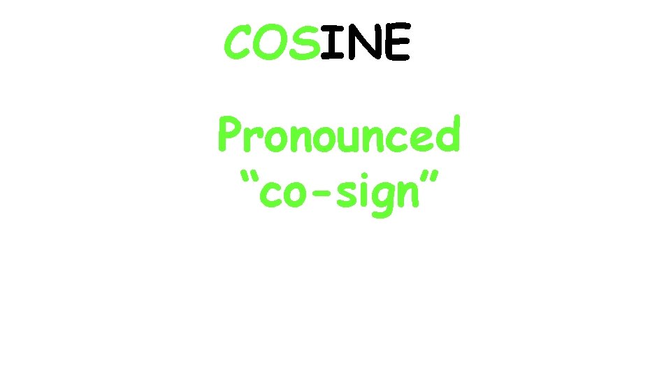 COSINE Pronounced “co-sign” 