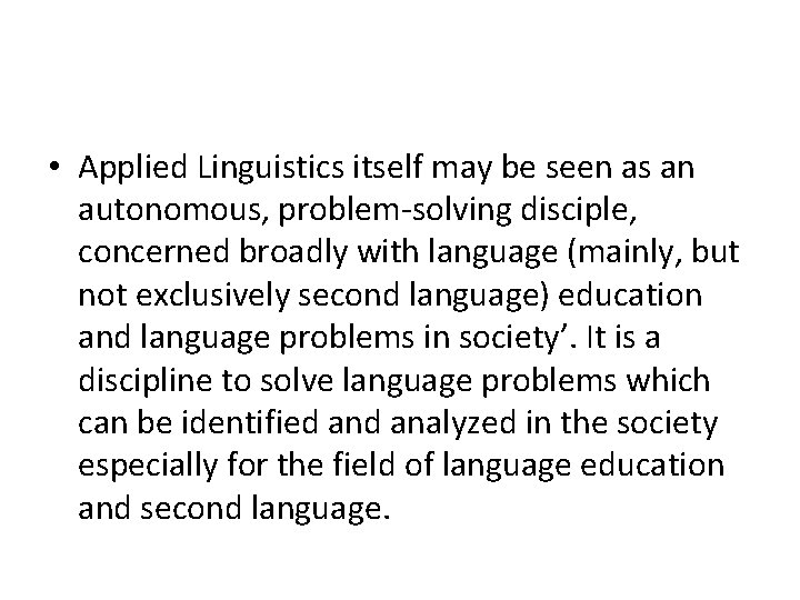  • Applied Linguistics itself may be seen as an autonomous, problem-solving disciple, concerned
