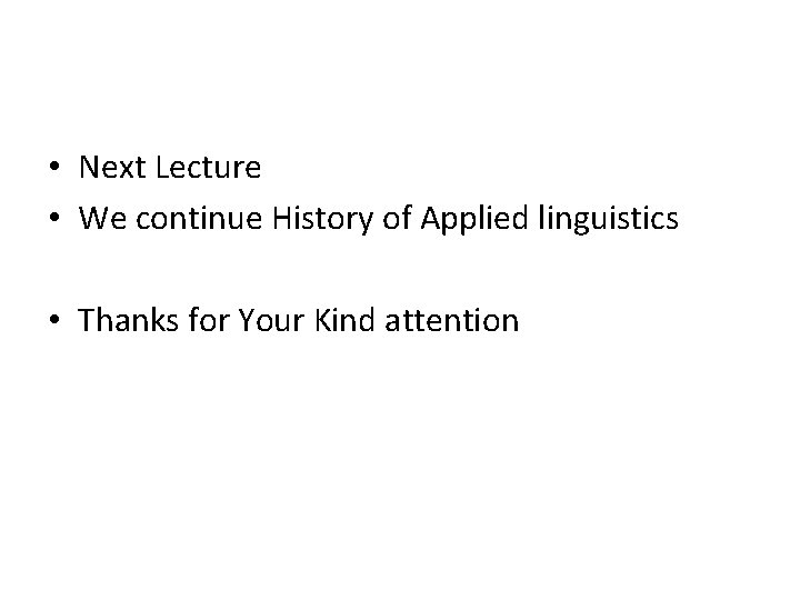  • Next Lecture • We continue History of Applied linguistics • Thanks for