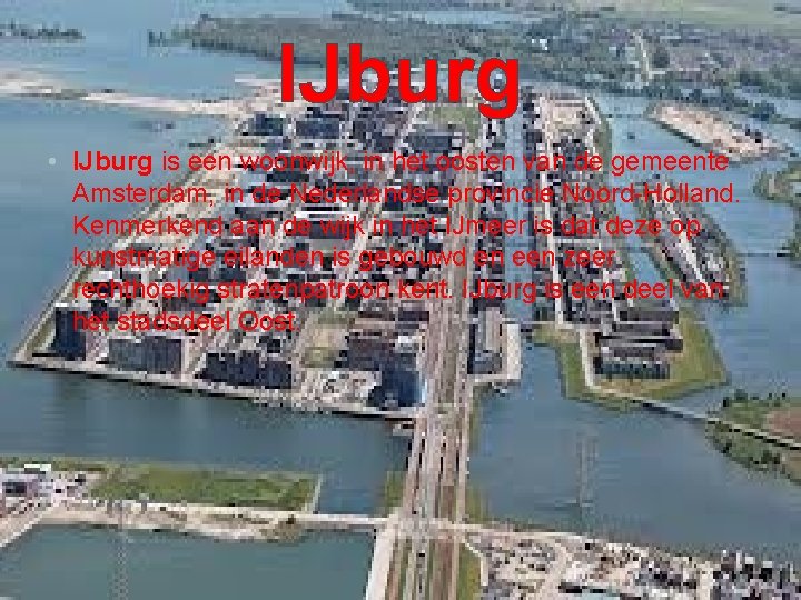 IJburg • IJburg is een woonwijk, in het oosten van de gemeente Amsterdam, in