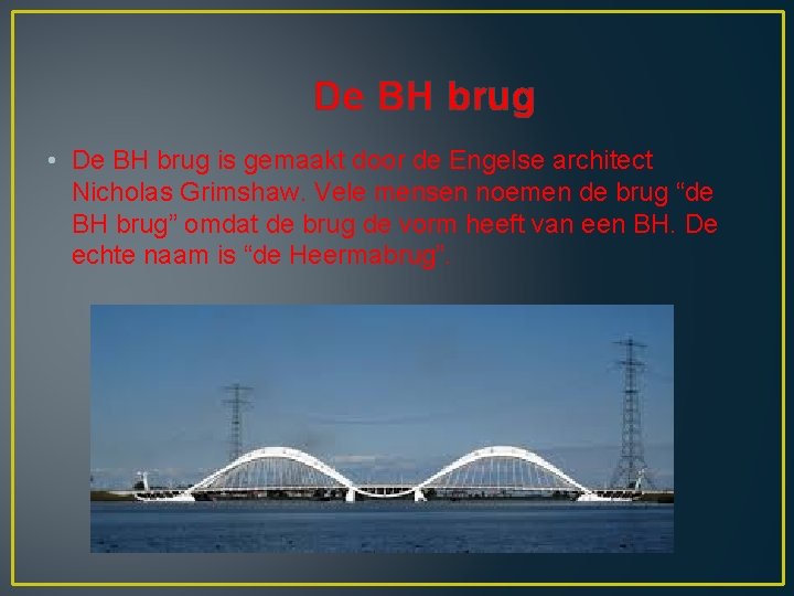 De BH brug • De BH brug is gemaakt door de Engelse architect Nicholas