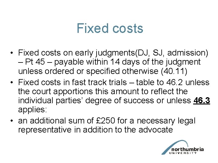 Fixed costs • Fixed costs on early judgments(DJ, SJ, admission) – Pt 45 –