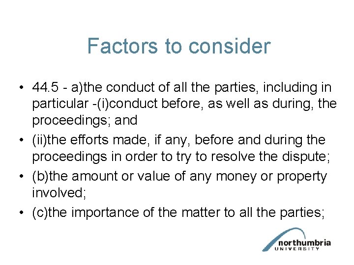 Factors to consider • 44. 5 - a)the conduct of all the parties, including