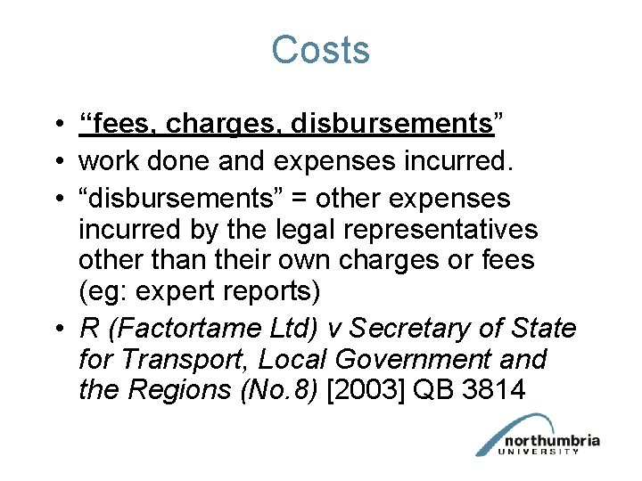Costs • “fees, charges, disbursements” • work done and expenses incurred. • “disbursements” =
