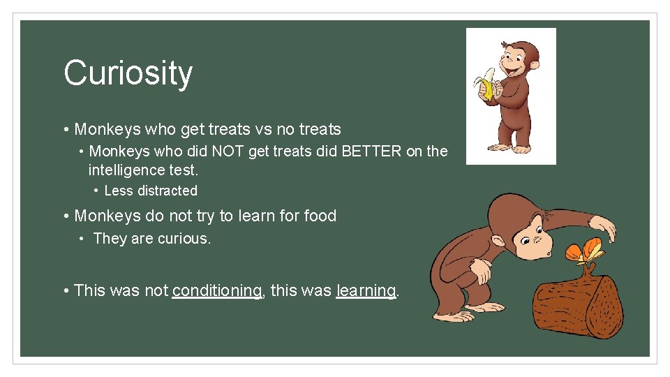 Curiosity • Monkeys who get treats vs no treats • Monkeys who did NOT