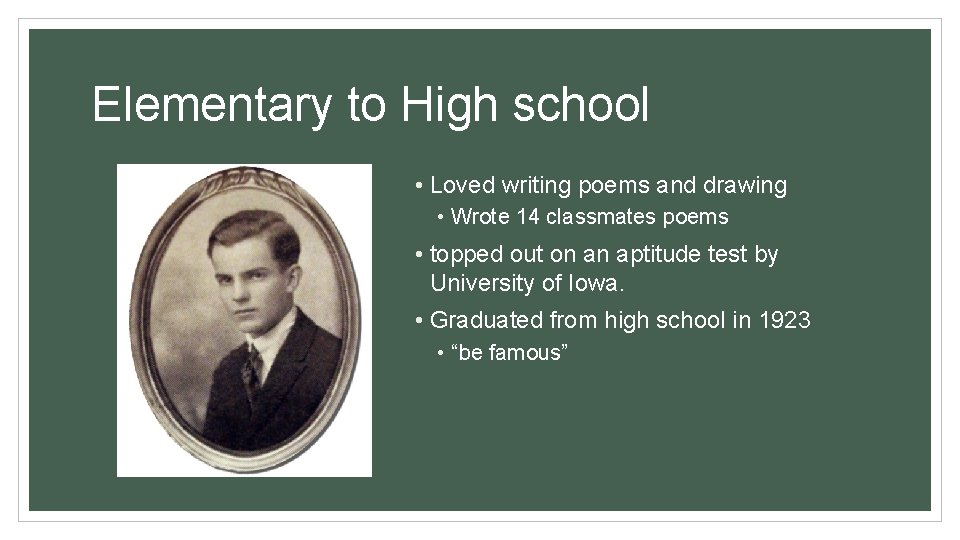 Elementary to High school • Loved writing poems and drawing • Wrote 14 classmates