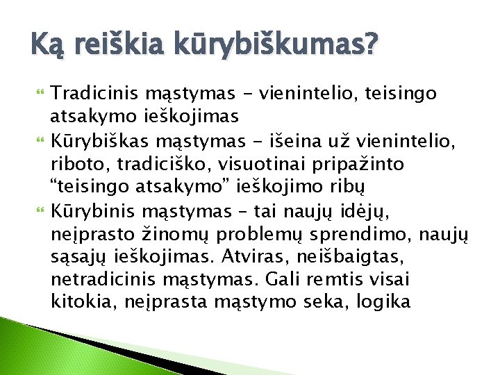 Ką reiškia kūrybiškumas? Tradicinis mąstymas - vienintelio, teisingo atsakymo ieškojimas Kūrybiškas mąstymas - išeina