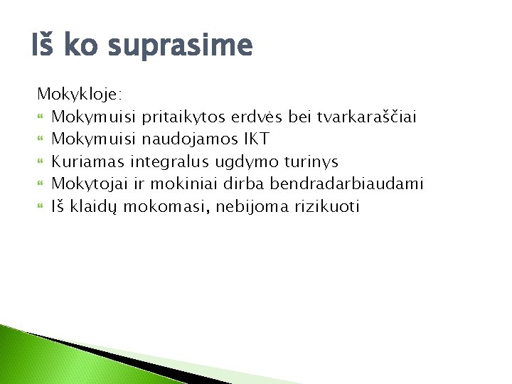 Iš ko suprasime Mokykloje: Mokymuisi pritaikytos erdvės bei tvarkaraščiai Mokymuisi naudojamos IKT Kuriamas integralus