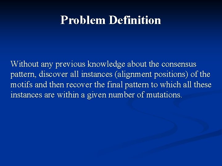 Problem Definition Without any previous knowledge about the consensus pattern, discover all instances (alignment