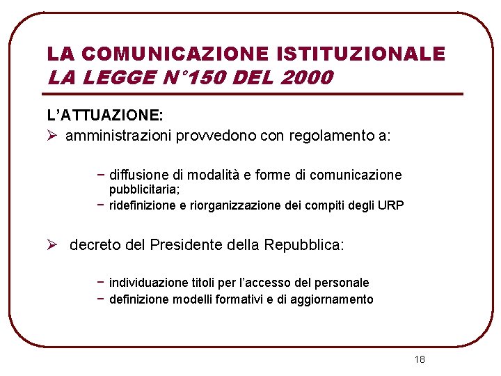 LA COMUNICAZIONE ISTITUZIONALE LA LEGGE N° 150 DEL 2000 L’ATTUAZIONE: Ø amministrazioni provvedono con
