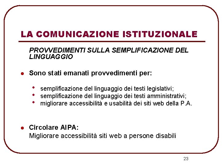 LA COMUNICAZIONE ISTITUZIONALE PROVVEDIMENTI SULLA SEMPLIFICAZIONE DEL LINGUAGGIO l Sono stati emanati provvedimenti per: