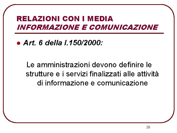 RELAZIONI CON I MEDIA INFORMAZIONE E COMUNICAZIONE l Art. 6 della l. 150/2000: Le