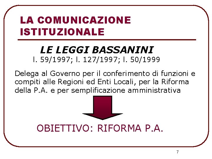 LA COMUNICAZIONE ISTITUZIONALE LE LEGGI BASSANINI l. 59/1997; l. 127/1997; l. 50/1999 Delega al