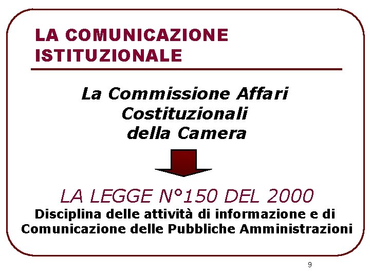 LA COMUNICAZIONE ISTITUZIONALE La Commissione Affari Costituzionali della Camera LA LEGGE N° 150 DEL