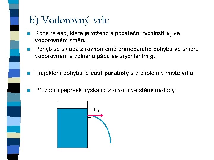 b) Vodorovný vrh: Koná těleso, které je vrženo s počáteční rychlostí v 0 ve