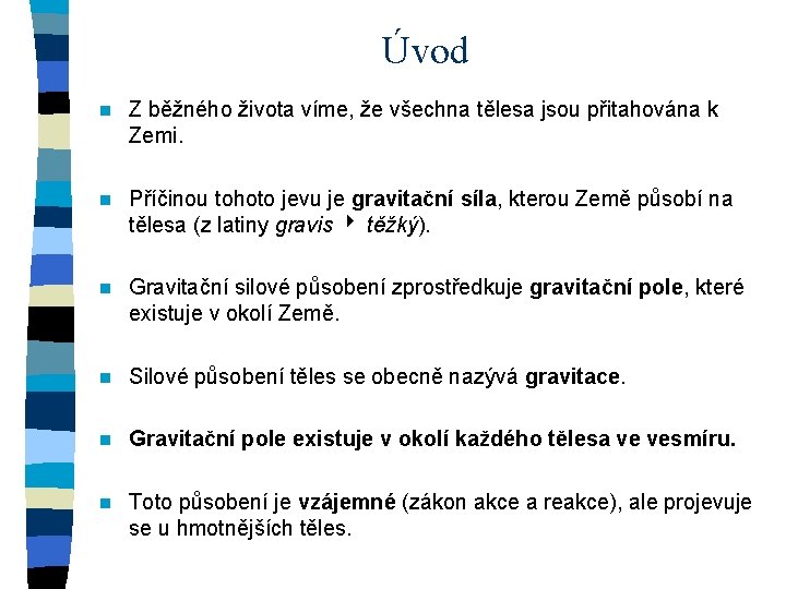 Úvod n Z běžného života víme, že všechna tělesa jsou přitahována k Zemi. n