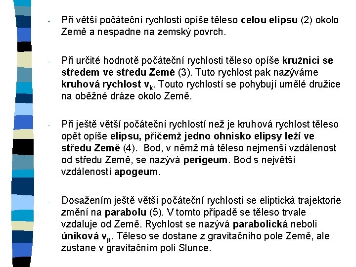 - Při větší počáteční rychlosti opíše těleso celou elipsu (2) okolo Země a nespadne