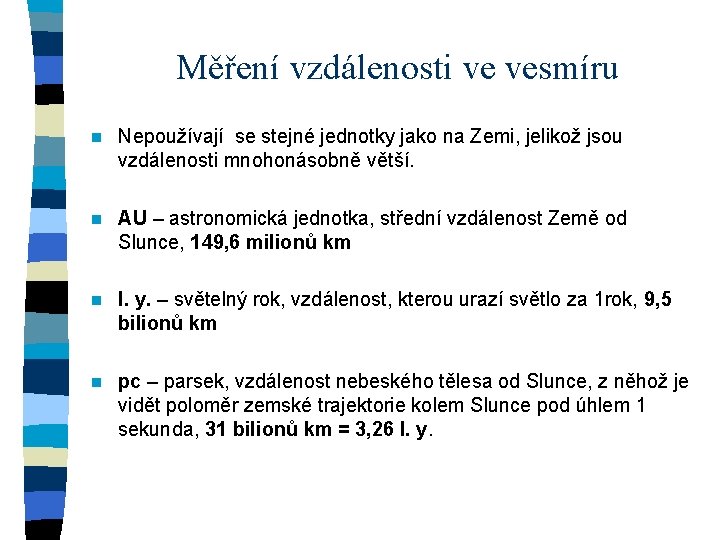 Měření vzdálenosti ve vesmíru n Nepoužívají se stejné jednotky jako na Zemi, jelikož jsou