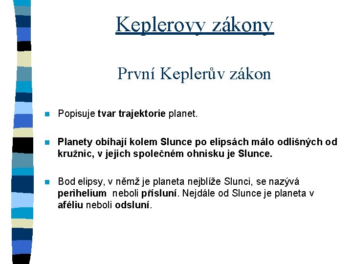 Keplerovy zákony První Keplerův zákon n Popisuje tvar trajektorie planet. n Planety obíhají kolem