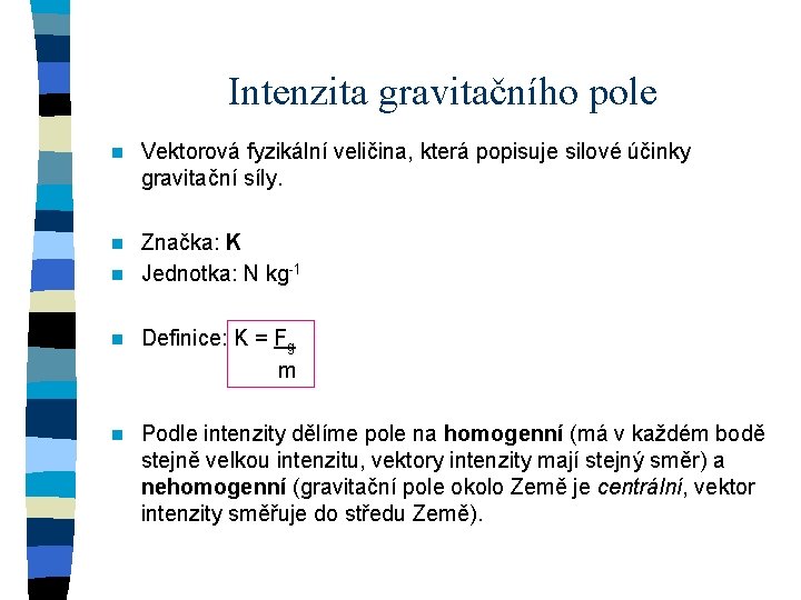 Intenzita gravitačního pole n Vektorová fyzikální veličina, která popisuje silové účinky gravitační síly. Značka: