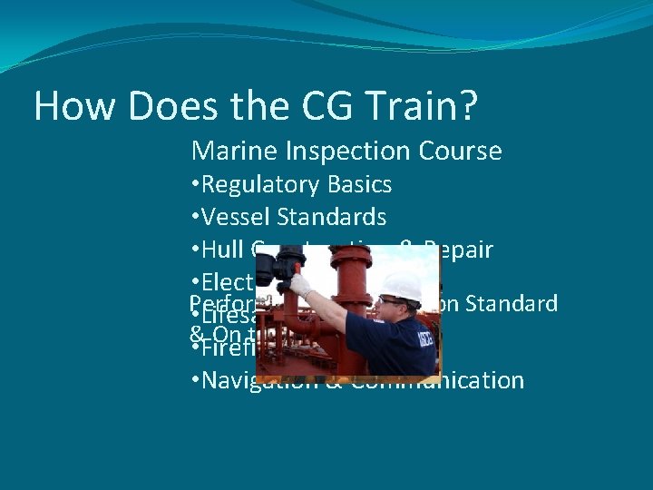 How Does the CG Train? Marine Inspection Course • Regulatory Basics • Vessel Standards