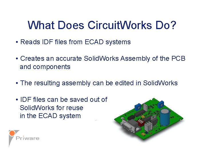 What Does Circuit. Works Do? • Reads IDF files from ECAD systems • Creates