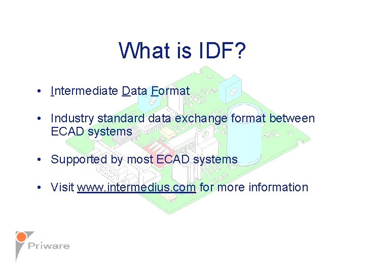 What is IDF? • Intermediate Data Format • Industry standard data exchange format between