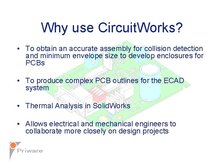 Why use Circuit. Works? • To obtain an accurate assembly for collision detection and